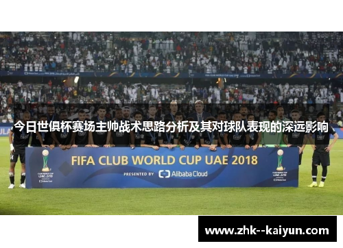 今日世俱杯赛场主帅战术思路分析及其对球队表现的深远影响