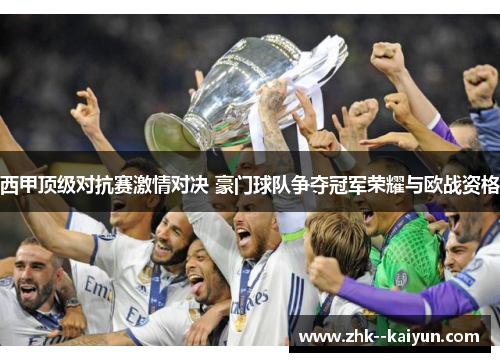 西甲顶级对抗赛激情对决 豪门球队争夺冠军荣耀与欧战资格