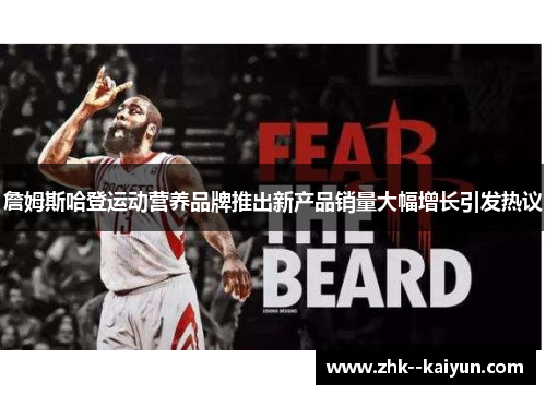 詹姆斯哈登运动营养品牌推出新产品销量大幅增长引发热议