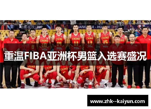重温FIBA亚洲杯男篮入选赛盛况