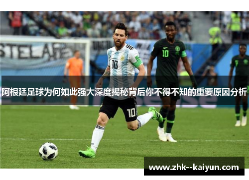 阿根廷足球为何如此强大深度揭秘背后你不得不知的重要原因分析